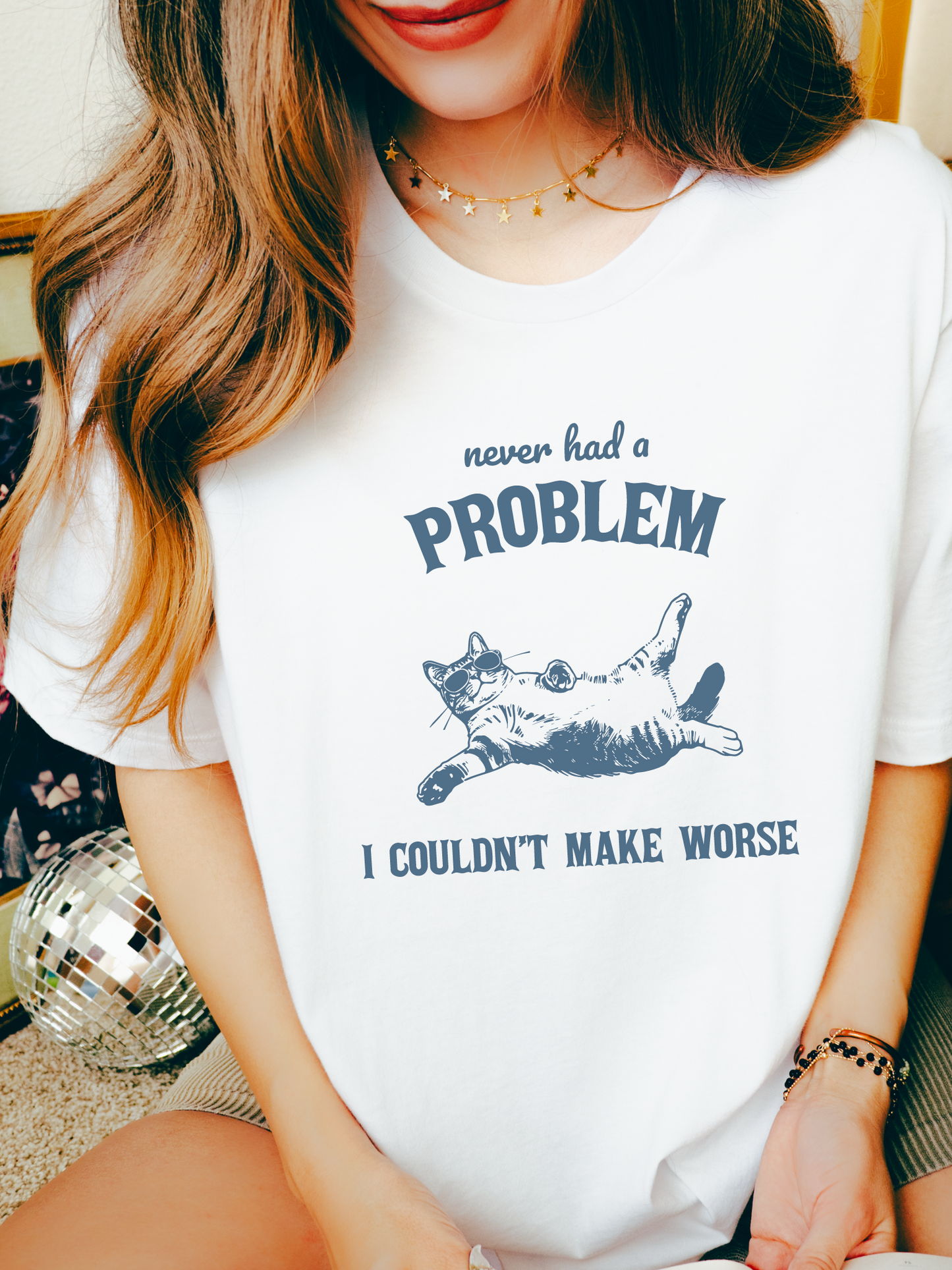Never Had a Problem I Couldnât Make Worse Graphic Tee