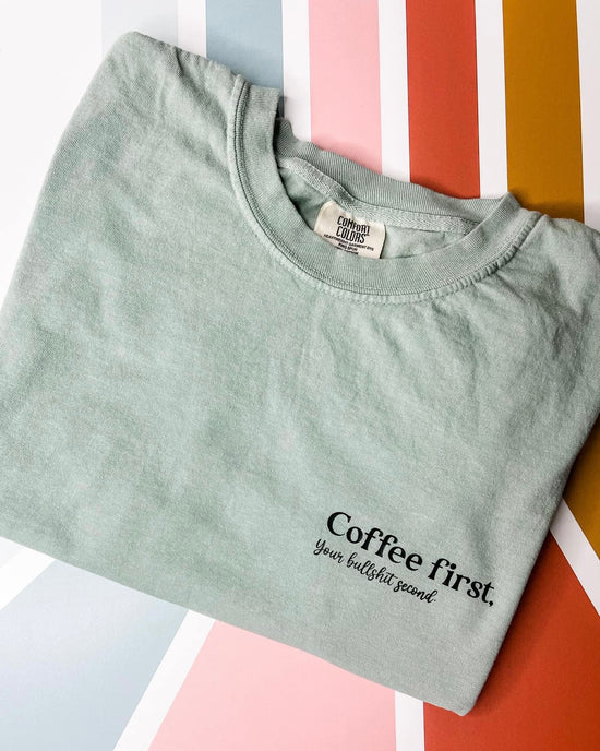 Coffee First Your Bullshit Second Graphic Tee