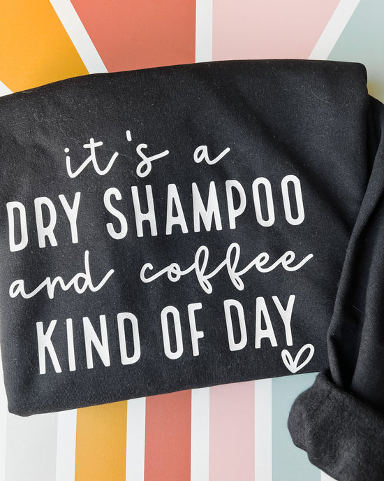 It’s a Dry Shampoo & Coffee Kind of Day Crewneck