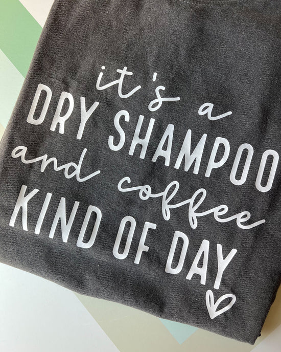 It’s a Dry Shampoo & Coffee Kind of Day Graphic Tee