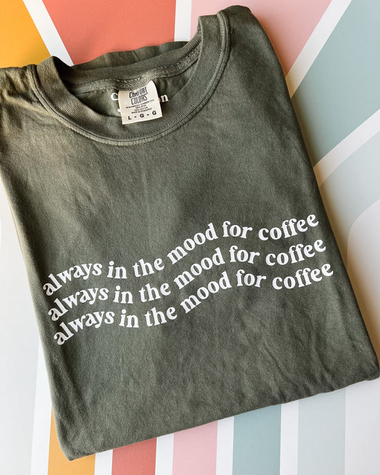 Always in the Mood for Coffee Graphic Tee