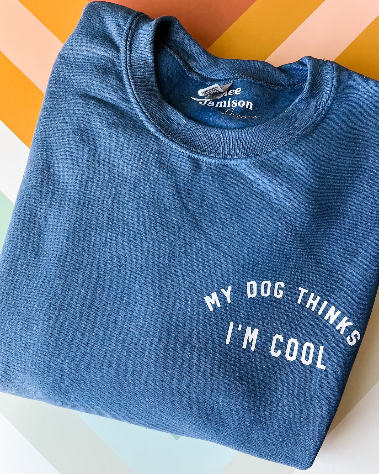 My Dog Thinks I Am Cool Crewneck