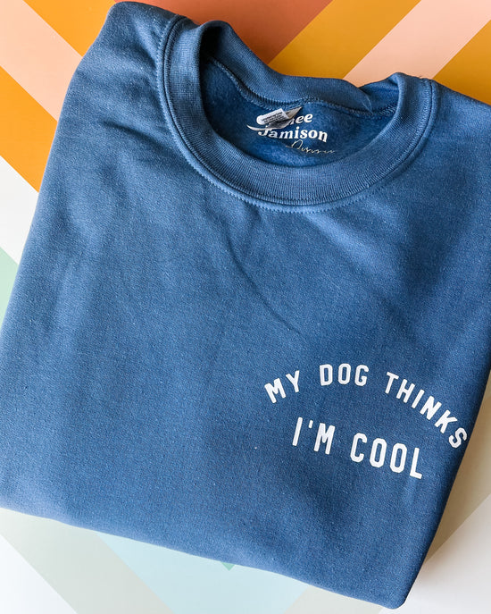 My Dog Thinks I Am Cool Crewneck