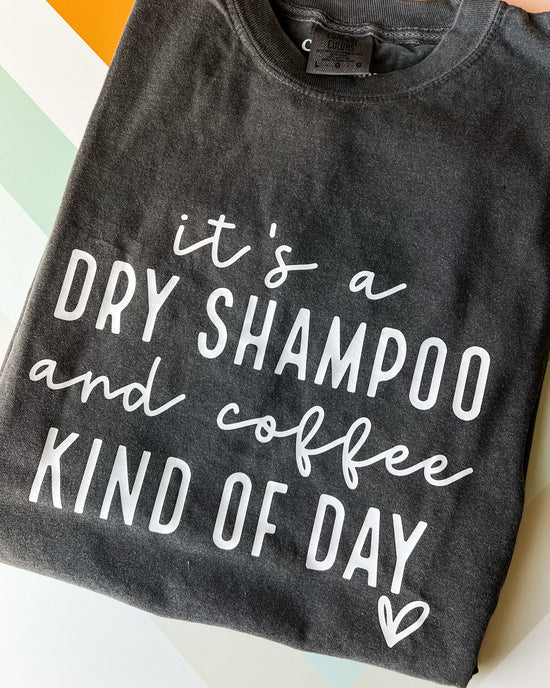 It’s a Dry Shampoo & Coffee Kind of Day Graphic Tee