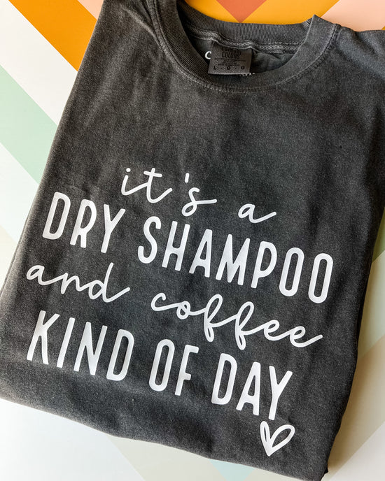 It’s a Dry Shampoo & Coffee Kind of Day Graphic Tee