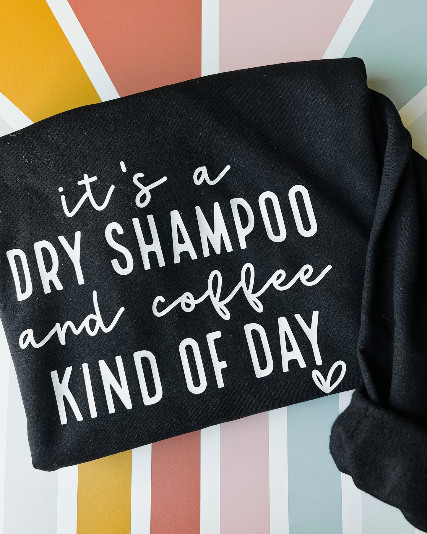 It’s a Dry Shampoo & Coffee Kind of Day Crewneck