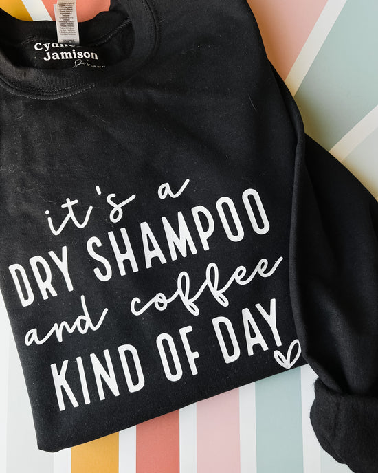 It’s a Dry Shampoo & Coffee Kind of Day Crewneck