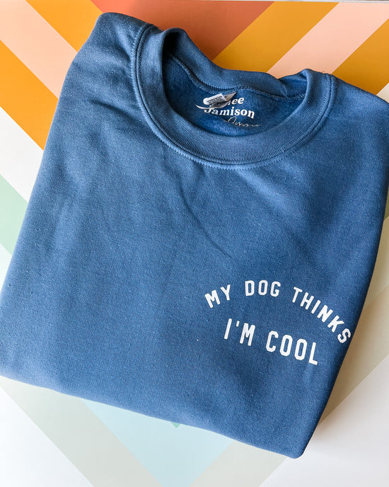 My Dog Thinks I Am Cool Crewneck