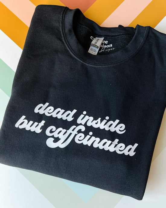 Dead Inside But Caffeinated Crewneck