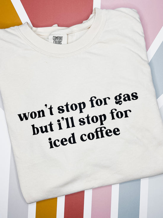 Won’t Stop for Gas But I’ll Stop for Iced Coffee Graphic Tee