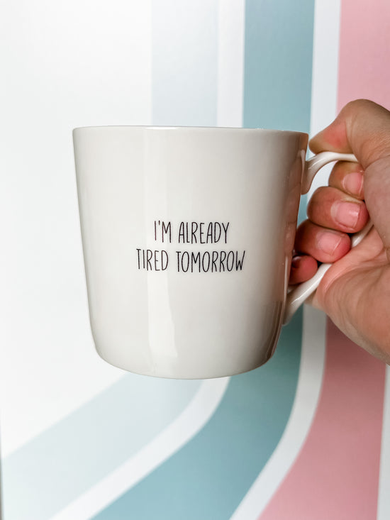 I’m Already Tired Tomorrow Mug